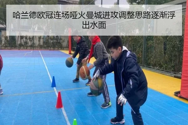 哈兰德欧冠连场哑火曼城进攻调整思路逐渐浮出水面
